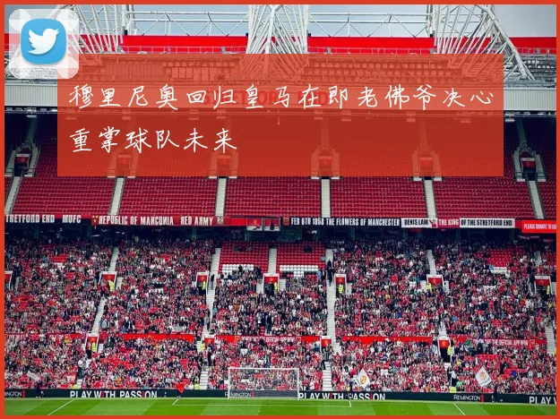 穆里尼奥回归皇马在即老佛爷决心重掌球队未来