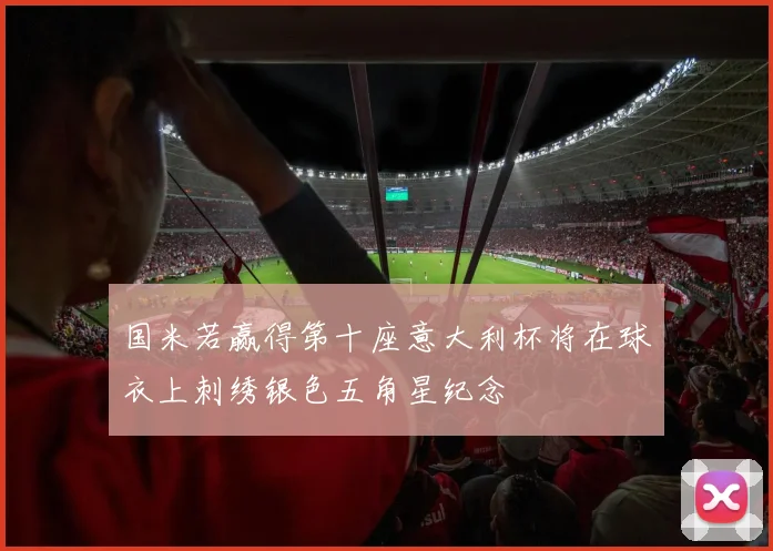 国米若赢得第十座意大利杯将在球衣上刺绣银色五角星纪念