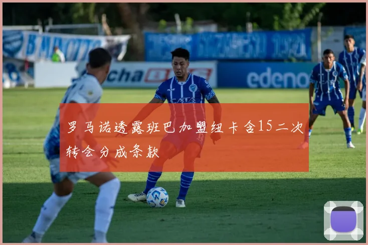 罗马诺透露班巴加盟纽卡含15二次转会分成条款